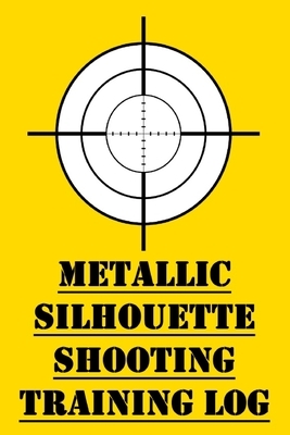 Metallic Silhouette Shooting Training Log: Metallic Silhouette Competitive Shooting Logbook by James Hunter