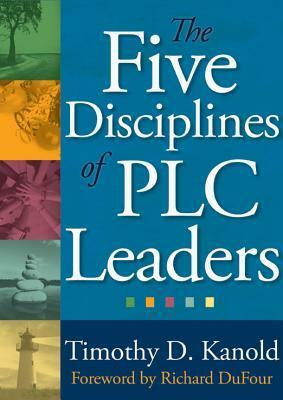 The Five Disciplines of PLC Leaders by Timothy D. Kanold