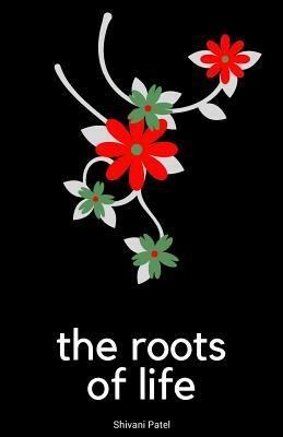 The Roots of Life by Shivani Patel