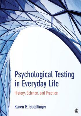 Psychological Testing in Everyday Life: History, Science, and Practice by Karen B. Goldfinger