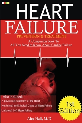 Heart Failure Prevention & Treatment: A Companion book To All You Need To Know About cardiac Failure by Alex Hall M. D., Ifiokobong Ene