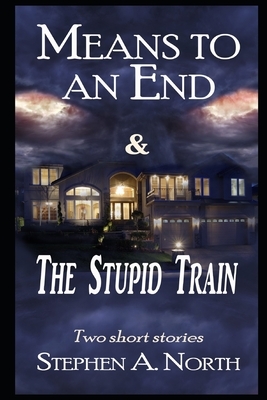 Means To An End and The Stupid Train by Stephen A. North