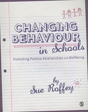 Changing Behaviour in Schools: Promoting Positive Relationships and Wellbeing by 