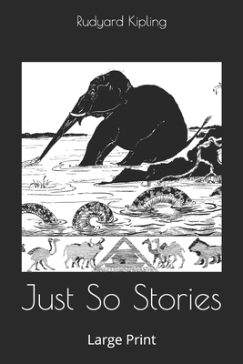 Just So Stories: Large Print by Rudyard Kipling