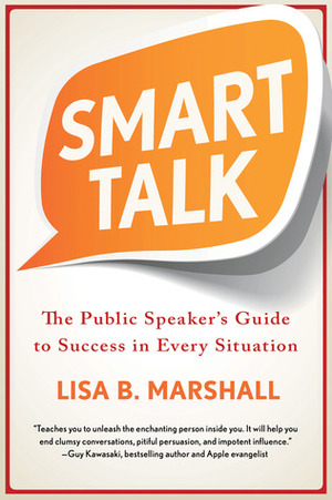 Smart Talk: The Public Speaker's Guide to Success in Every Situation by Lisa B. Marshall