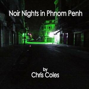 Noir Nights in Phnom Penh by Chris Coles