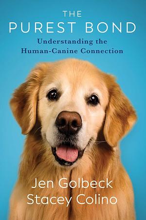 The Purest Bond: Understanding the Human-Canine Connection by Jen Golbeck, Stacey Colino