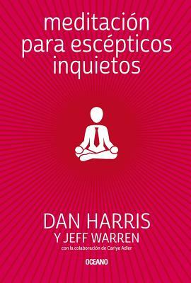 Meditación Para Escépticos Inquietos by Jeff Warren, Dan Harris, Carlye Adler