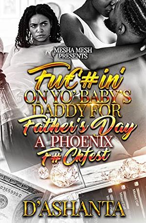 Fuc#in' On Yo Baby's Daddy For Father's Day: A Phoenix F#ckfest by D'Ashanta