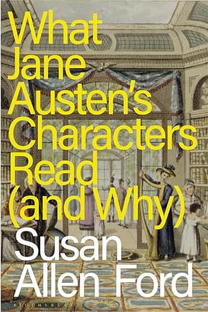 What Jane Austen's Characters Read by Susan Allen Ford