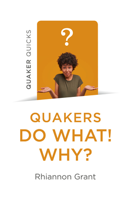 Quakers Do What! Why? by Rhiannon Grant