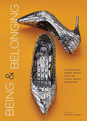 Being and Belonging: Contemporary Women Artists from the Islamic World and Beyond by Fahmida Suleman