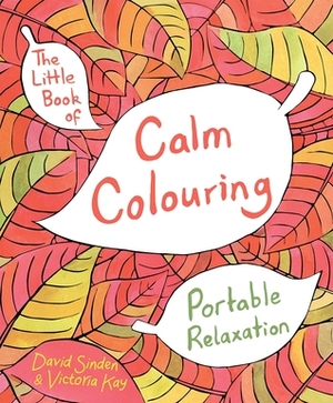 The Little Book of Calm Colouring by Victoria Kay, David Sinden