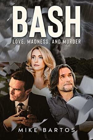 BASH: Love, Madness, and Murder by Mike Bartos