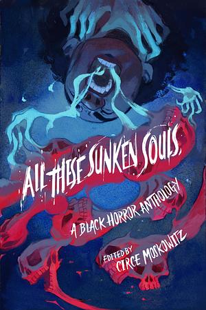 All These Sunken Souls by Ryan Douglass, Joelle Wellington, Circe Moskowitz, Kalynn Bayron, Ashia Monet, Brent Lambert, Sami Ellis, Liselle Sambury, Linda Raquel Nieves Pérez, Joel Rochester