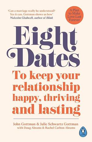 Eight Dates: Essential Conversations for a Lifetime of Love by Rachel Carlton Abrams, Doug Abrams, John Gottman, Julie Schwartz Gottman