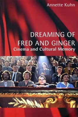 Dreaming of Fred and Ginger: Cinema and Cultural Memory by Annette Kuhn