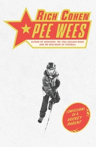 Pee Wees: Confessions of a Hockey Parent by Rich Cohen