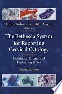 The Bethesda System for Reporting Cervical Cytology: Definitions, Criteria, and Explanatory Notes by Ritu Nayar, Diane Solomon