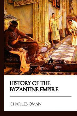 History of the Byzantine Empire [Didactic Press Paperbacks] by Charles Oman