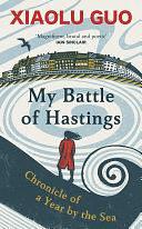 My Battle of Hastings: Chronicle of a Year by the Sea by Xiaolu Guo