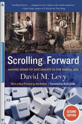 Scrolling Forward: Making Sense of Documents in the Digital Age by David M. Levy