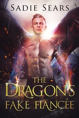 The Dragon's Fake Fiancée: A Dragon Shifter Romance by Sadie Sears