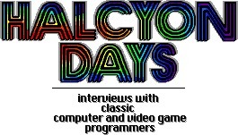 Halcyon Days: Interviews with Classic Computer and Video Game Programmers by James Hague