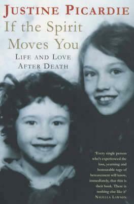 If the Spirit Moves You: Love and Life After Death by Justine Picardie