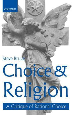 Choice and Religion: A Critique of Rational Choice Theory by Steve Bruce