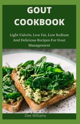 Gout Cookbook: Light Calorie, Low Fat, Low Sodium And Delicious Recipes For Gout Management by Dee Williams