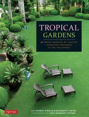 Tropical Gardens: 42 Dream Gardens by Leading Landscape Designers in the Philippines by Elizabeth Reyes, Lily Gamboa O'Boyle