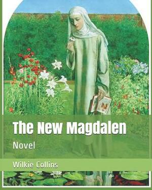 The New Magdalen: Novel by Wilkie Collins