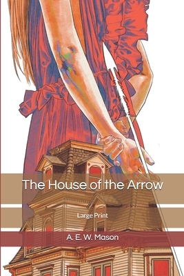 The House of the Arrow: Large Print by A.E.W. Mason