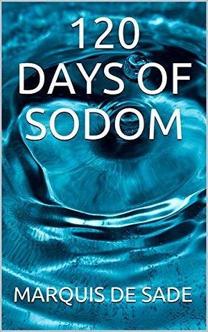 120 Days Of Sodom: Marquis De Sade by Marquis de Sade, Marquis de Sade