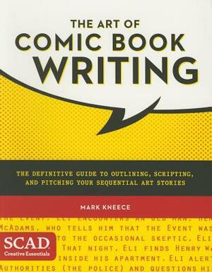The Art of Comic Book Writing: The Definitive Guide to Outlining, Scripting, and Pitching Your Sequential Art Stories by Mark Kneece
