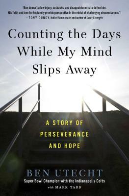 Counting the Days While My Mind Slips Away: A Story of Perseverance and Hope by Ben Utecht