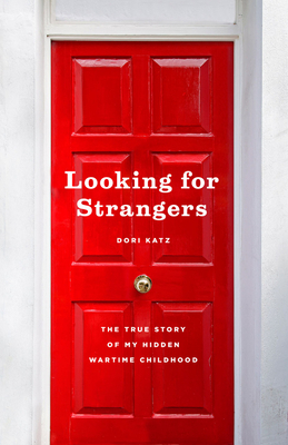 Looking for Strangers: The True Story of My Hidden Wartime Childhood by Dori Katz