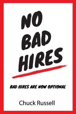 No Bad Hires: Bad Hires Are Now Optional by Chuck Russell