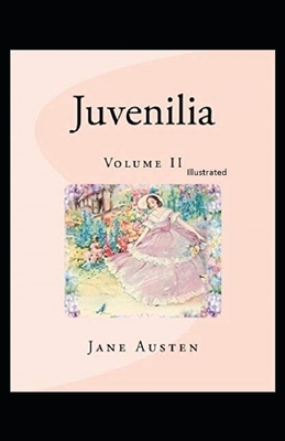 Juvenilia - Volume II Illustrated by Jane Austen