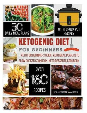 ketogenic Diet for Beginners: keto for beginners, keto meal plan cookbook, keto slow cooker cookbook, keto dessert recipes by Cameron Walker