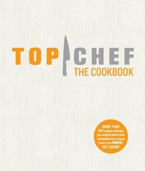 Top Chef the Cookbook by The Creators of Top Chef, Tom Colicchio