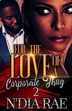 For the Love of a Corporate Thug 2 by N'Dia Rae