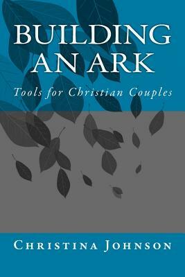 Building an Ark: a tool for Christian Couples by Christina Johnson