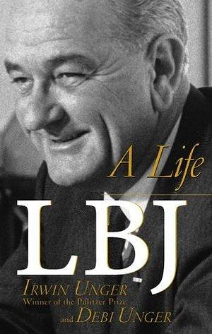 Lbj a Life by Debi Unger, Irwin Unger, Irwin Unger