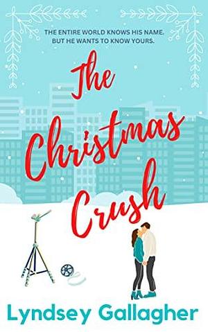 The Christmas Crush: The whole world knows his name. Now he wants to know yours. by Lyndsey Gallagher, Lyndsey Gallagher