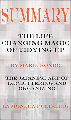 Summary: The Life Changing Magic of Tidying Up: The Japanese Art of Decluttering and Organizing by Marie Kondo|Key Concepts in 15 Min or Less by La Moneda Publishing
