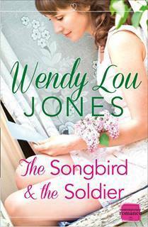 The Songbird and the Soldier by Wendy Lou Jones