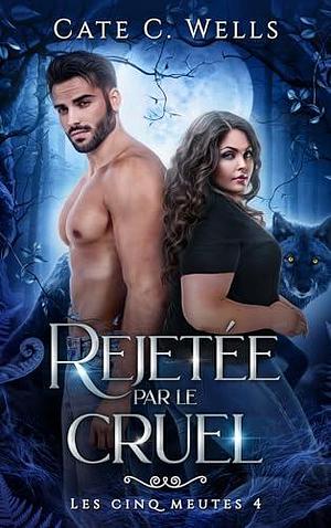 Rejetée par le Cruel by Cate C. Wells, Cate C. Wells