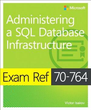 Exam Ref 70-764 Administering a SQL Database Infrastructure by Victor Isakov